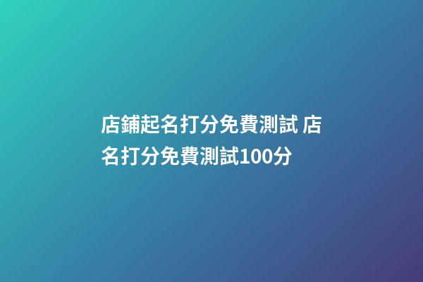 店鋪起名打分免費測試 店名打分免費測試100分-第1張-店鋪起名-玄機派